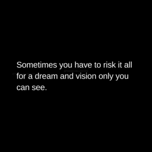 sometimes you have to risk it all